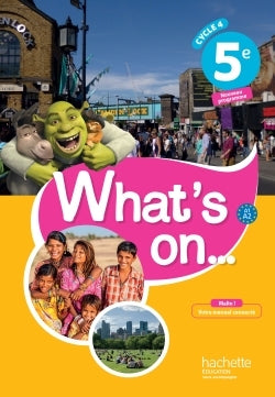 WHAT'S ON... ANGLAIS CYCLE 4 / 5E - LIVRE ELEVE - ED. 2017